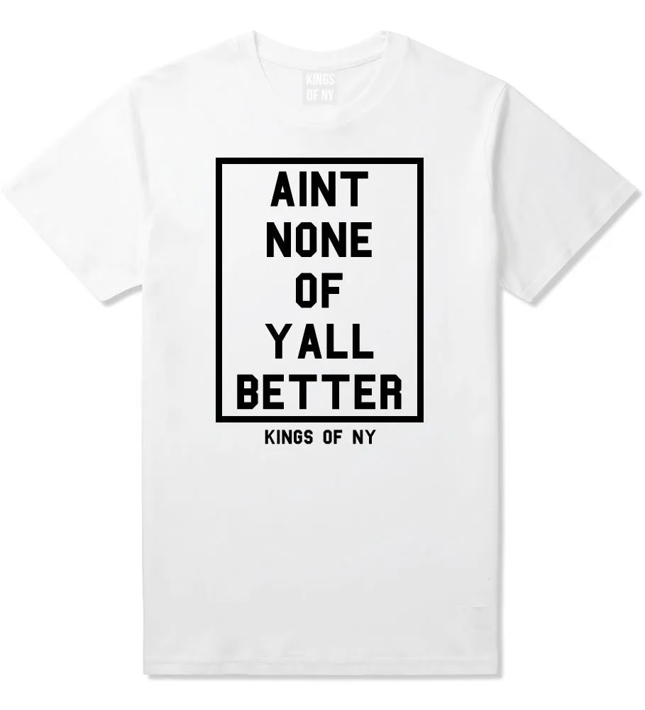 Aint None Of Yall Better T-Shirt